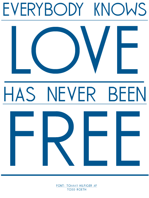 Everybody knows love has never been free. - Todd Roeth